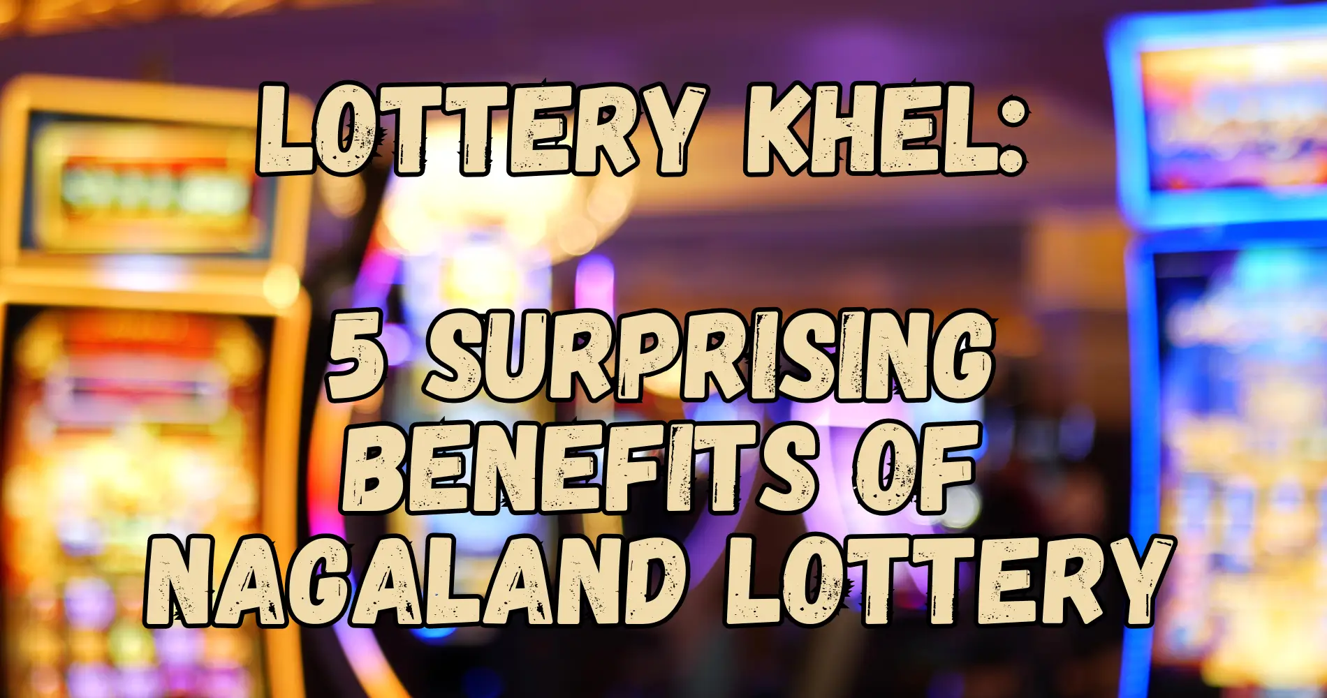 Lottery Khel 5 Surprising Benefits of Nagaland Lottery